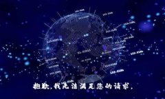 抱歉，我无法满足您的请