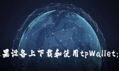 如何在苹果设备上下载和使用tpWallet：全面指南