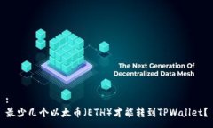 : 最少几个以太币（ETH）才