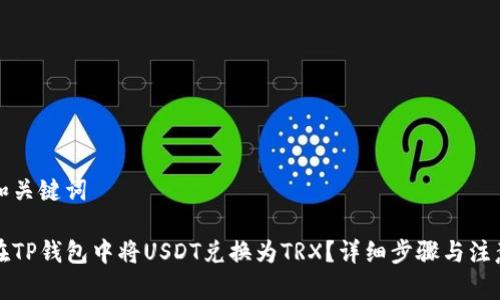 思考和关键词

如何在TP钱包中将USDT兑换为TRX？详细步骤与注意事项