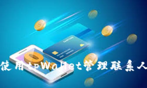 如何使用tpWallet管理联系人信息