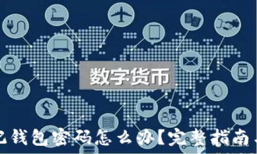   
比特币忘记钱包密码怎么办？完整指南与解决方案