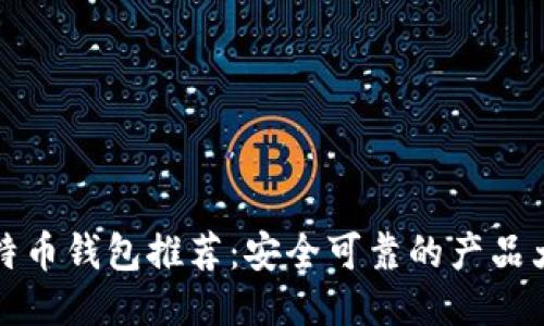比特币钱包推荐：安全可靠的产品大全