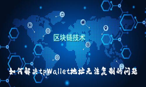 如何解决tpWallet地址无法复制的问题