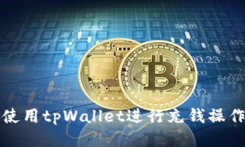 如何使用tpWallet进行充钱操作指南