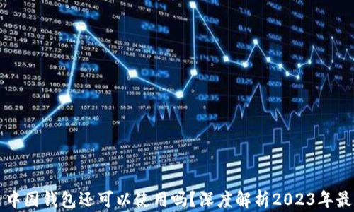 
比特币中国钱包还可以使用吗？深度解析2023年最新动态