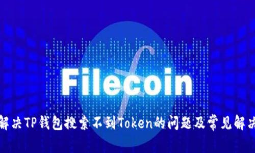 如何解决TP钱包搜索不到Token的问题及常见解决方案