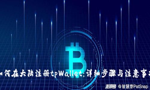 如何在大陆注册tpWallet：详细步骤与注意事项