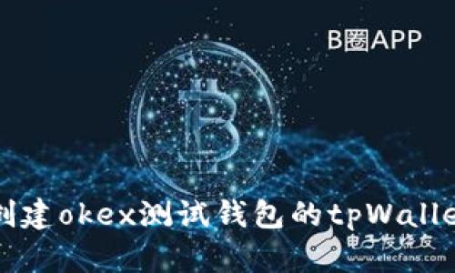 如何创建okex测试钱包的tpWallet指南
