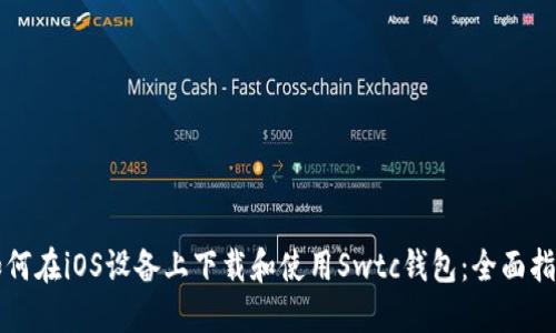 如何在iOS设备上下载和使用Swtc钱包：全面指南