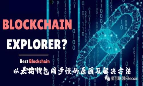 以太坊钱包同步慢的原因及解决方法