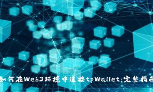 如何在Web3环境中连接tpWallet：完整指南