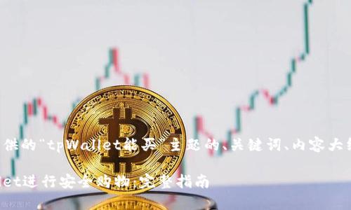 下面是基于您提供的“tpWallet能买”主题的、关键词、内容大纲以及相关问题。

如何使用tpWallet进行安全购物：完整指南