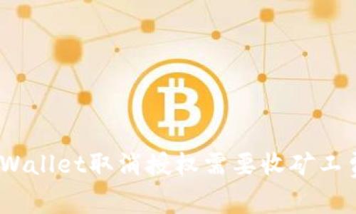 : tpWallet取消授权需要收矿工费吗？