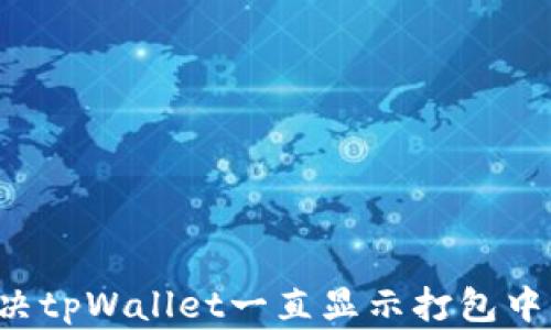 
如何解决tpWallet一直显示打包中的问题!