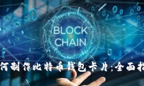 如何制作比特币钱包卡片：全面指南