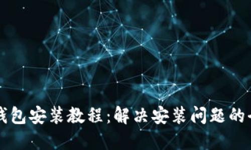 比特币钱包安装教程：解决安装问题的全面指南