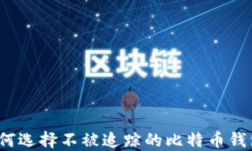 
如何选择不被追踪的比特币钱包？