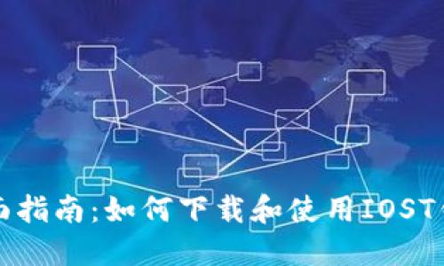 全面指南：如何下载和使用IOST钱包