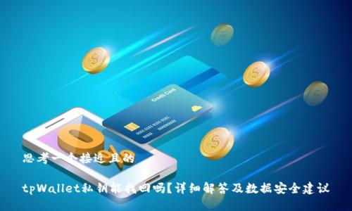 思考一个接近且的  

tpWallet私钥能找回吗？详细解答及数据安全建议