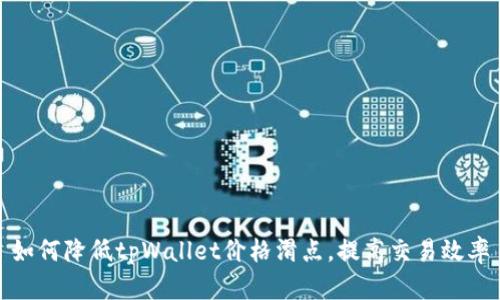 如何降低tpWallet价格滑点，提高交易效率
