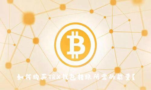 如何购买TRX钱包转账所需的能量？