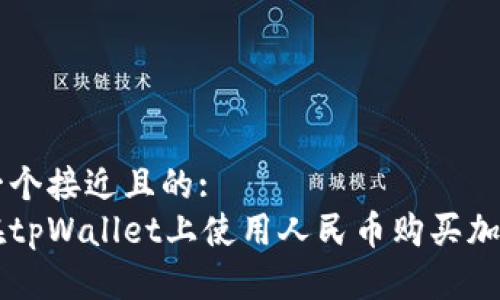 思考一个接近且的:  
如何在tpWallet上使用人民币购买加密货币