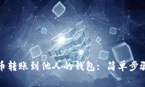 如何将比特币转账到他人的钱包: 简单步骤与注意事项