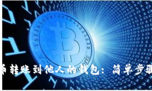 如何将比特币转账到他人的钱包: 简单步骤与注意事项