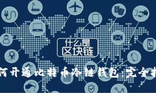 如何开通比特币冷链钱包：完全指南