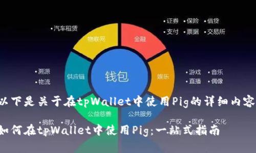 以下是关于在tpWallet中使用Pig的详细内容。

如何在tpWallet中使用Pig：一站式指南