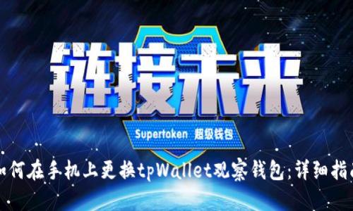 如何在手机上更换tpWallet观察钱包：详细指南
