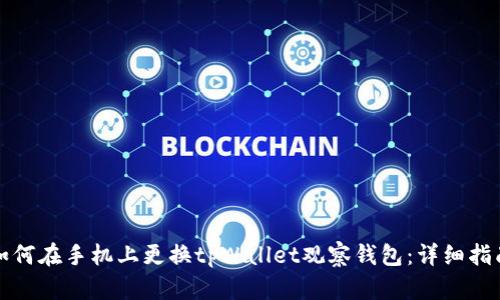 如何在手机上更换tpWallet观察钱包：详细指南