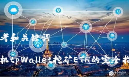 思考和关键词

手机tpWallet挖矿ETH的完全指南
