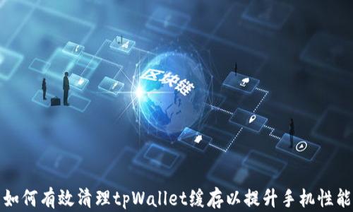 
如何有效清理tpWallet缓存以提升手机性能