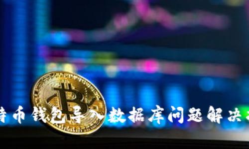 比特币钱包导入数据库问题解决指南