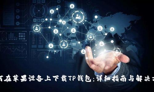 如何在苹果设备上下载TP钱包：详细指南与解决方案