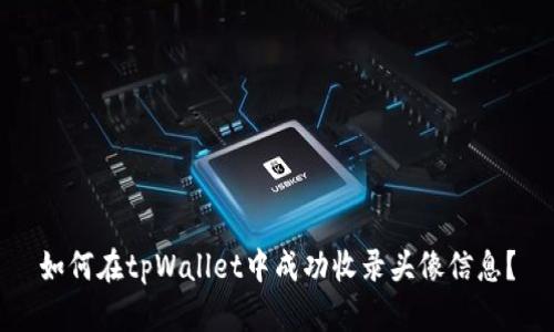如何在tpWallet中成功收录头像信息？