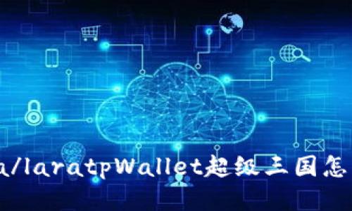 lara/laratpWallet超级三国怎么玩