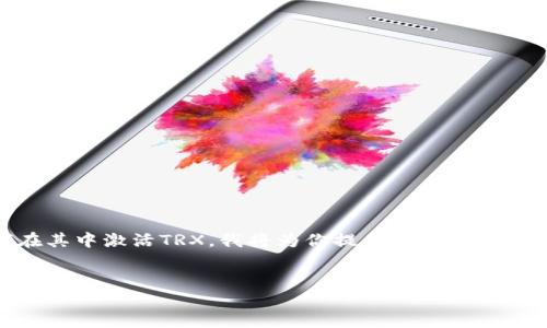 为了帮助你更好地理解TP钱包以及如何在其中激活TRX，我将为你提供一个友好的、关键词和内容大纲。以下是具体的内容。

:
TP钱包中TRX的激活与使用指南