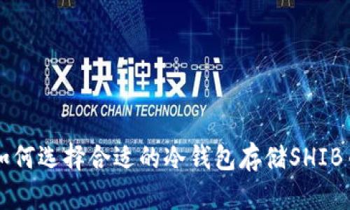 如何选择合适的冷钱包存储SHIB币