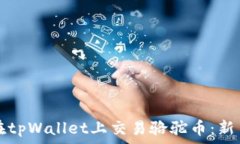   如何在tpWallet上交易骆驼