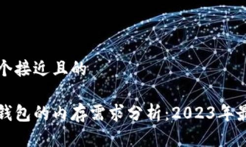 思考一个接近且的

比特币钱包的内存需求分析：2023年最新数据