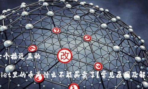 思考一个接近且的

tpWallet里的币为什么不能买卖了？常见原因及解决方法