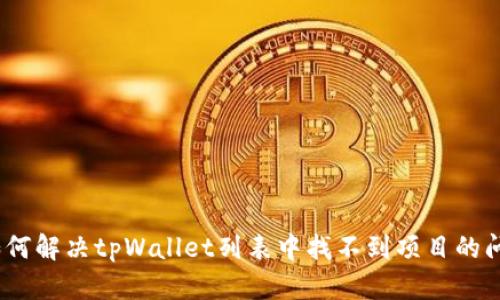 : 如何解决tpWallet列表中找不到项目的问题？