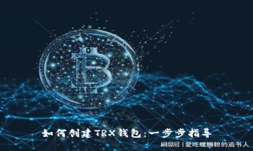 如何创建TRX钱包：一步步指导