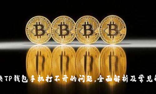 如何解决TP钱包手机打不开的问题，全面解析及常见解决方法