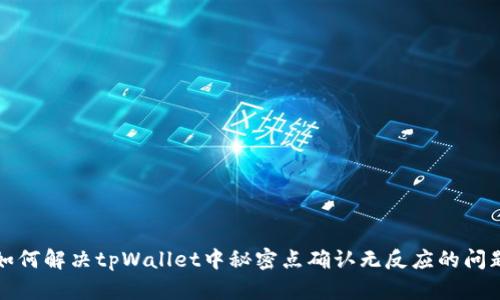 如何解决tpWallet中秘密点确认无反应的问题