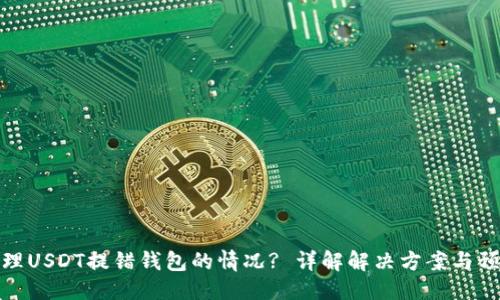 思考


如何处理USDT提错钱包的情况? 详解解决方案与预防措施