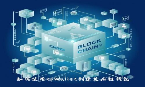 如何使用tpWallet创建芝麻链钱包